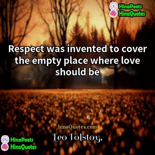 Leo Tolstoy Quotes | Respect was invented to cover the empty